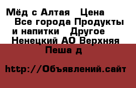 Мёд с Алтая › Цена ­ 600 - Все города Продукты и напитки » Другое   . Ненецкий АО,Верхняя Пеша д.